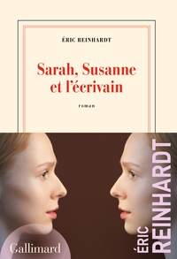 Eric Reinhardt - Sarah, Susanne et l'écrivain.