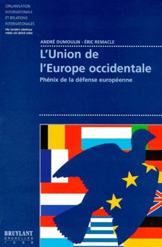 Eric Remacle et André Dumoulin - L'Union De L'Europe Occidentale. Phenix De La Defense Europeenne.