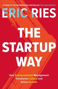 Eric Ries - The Startup Way - How Entrepreneurial Management Transforms Culture and Drives Growth.