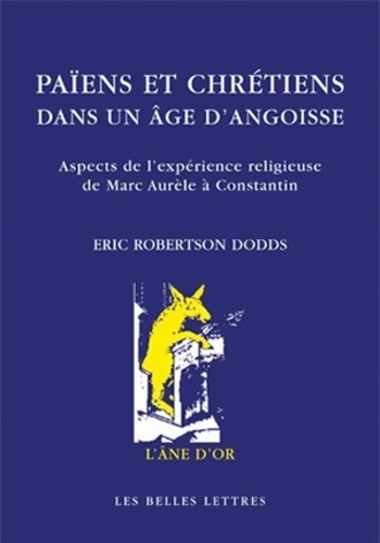 Eric Robertson Dodds - Païens et chrétiens dans un âge d'angoisse - Aspects de l'expérience religieuse de Marc Aurèle à Constantin.