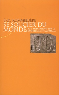 Eric Rommeluère - Se soucier du monde - Trois méditations sur le bouddhisme et la morale.