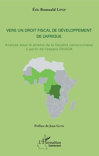 Eric Romuald Lipop - Vers un droit fiscal de développement de l'Afrique - Analyse sous le prisme de la fiscalité camerounaise à partir de l'espace OHADA.