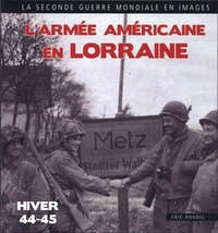 Eric Rondel - L'Armée américaine en Lorraine - Moselle-Meuse-Meurthe et Moselle-Vosges (1944-1945).