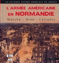 Eric Rondel - L'Armée américaine en Normandie - Manche-Orne-Calvados (Eté 1944).
