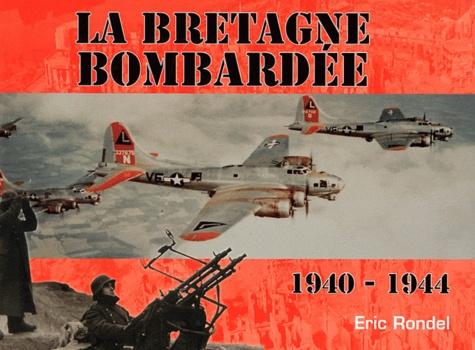 Eric Rondel - La Bretagne bombardée - 1940-1944.