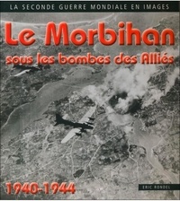Eric Rondel - Le Morbihan sous les bombes des alliés, survols, poses de mines, crashs, bombardements, mitraillages 1940-1944.