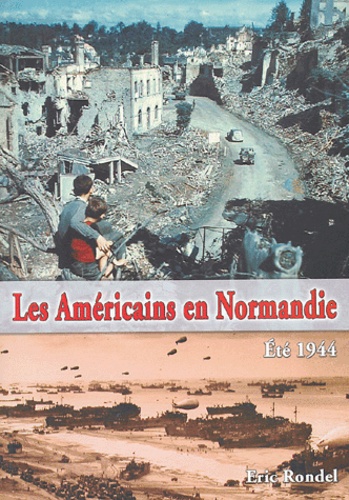 Eric Rondel - Les Américains en Normandie - Eté 1944.