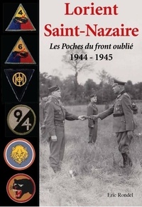 Eric Rondel - Lorient Saint-Nazaire : les poches du front oublié 1944-1945.