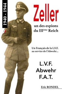 Eric Rondel - Zeller, un des espions du IIIème Reich - Un Français de la L.V.F. au service de l'Abwehr.