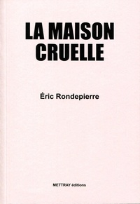 Eric Rondepierre - La maison cruelle.