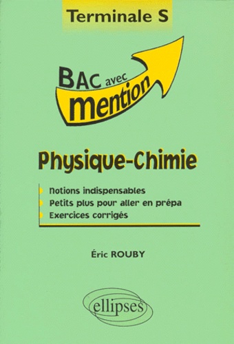 Eric Rouby - Physique-Chimie Terminale S. Notions Indispensables, Petits Plus Pour Aller En Prepa, Exercices Corriges.