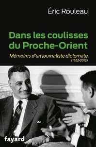 Eric Rouleau - Dans les coulisses du Proche-Orient - Mémoires d'un journaliste diplomate (1952-2012).