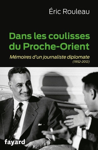 Dans les coulisses du Proche-Orient. Mémoires d'un journaliste diplomate (1952-2012)