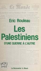 Eric Rouleau - Les Palestiniens - D'une guerre à l'autre.