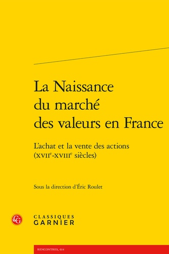 La Naissance du marché des valeurs en France. L'achat et la vente des actions (XVIIe-XVIIIe siècles)