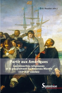 Eric Roulet - Partir aux Amériques - Les minorités religieuses et le peuplement du Nouveau Monde (XVe-XIXe siècles).