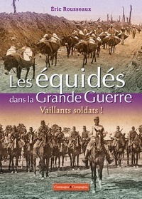 Eric Rousseaux - Les équidés dans la Grande Guerre - Vaillants soldats !.