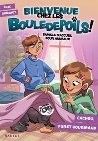 Eric Rouzaut et Mégane Lepage - Bienvenue chez les Bouledepoils !  - Famille d'acc 3 : Bienvenue chez les Bouledepoils ! Cachou, furet gourmand - Famille d'accueil pour animaux.