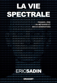 Eric Sadin - La vie spectrale - Penser l'ère du métavers et des IA génératives.