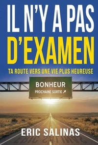 Il n'y a pas d'examen: Ta route vers une vie plus heureuse