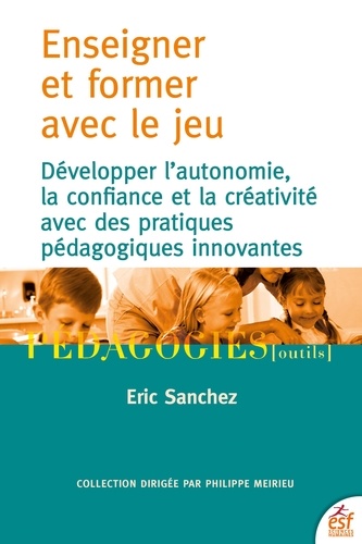 Enseigner et former par le jeu. Développer l'autonomie, la confiance et la créativité avec des pratiques pédagogies innovantes