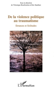 Eric Sandlarz et Véronique Bourboulon - De la violence politique au traumatisme - Errances et solitudes.