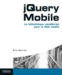 Eric Sarrion - jQuery Mobile - La bibliothèque JavaScript pour le Web mobile.