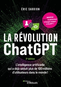 Eric Sarrion - La révolution ChatGPT - 2e édition - L'IA qui a déjà séduit plus de 100 millions d'utilisateurs dans le monde !.