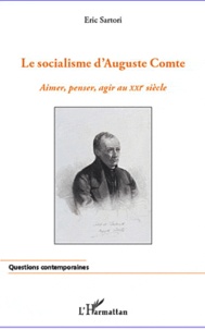 Eric Sartori - Socialisme d'Auguste Comte - Aimer, penser, agir au XXIe siècle.