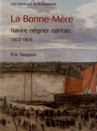 Eric Saugera - La Bonne-Mère, navire négrier nantais 1802-1815.