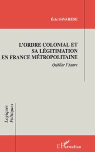 L'Ordre Colonial Et Sa Legitimation En France Metropolitaine. Oublier L'Autre