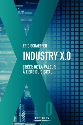 Industrie X.0. Créer de la valeur à l'ère du digital