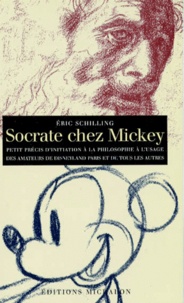Eric Schilling - Socrate chez Mickey - Petit précis de philosophie à l'usage des amateurs de Disneyland-Paris et de tous les autres.