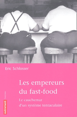Eric Schlosser - Les Empereurs Du Fast-Food. Le Cauchemar D'Un Systeme Tentaculaire.