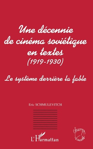 Eric Schmulévitch - Une décennie de cinéma soviétique en textes, 1919-1930 - Le système derrière la fable.