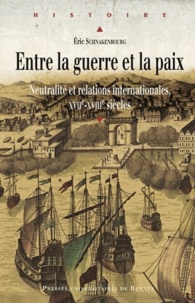 Eric Schnakenbourg - Entre la guerre et la paix - Neutralité et relations internationales, XVIIe-XVIIIe siècles.