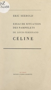 Eric Séébold - Essai de situation des pamphlets de Louis-Ferdinand Céline.