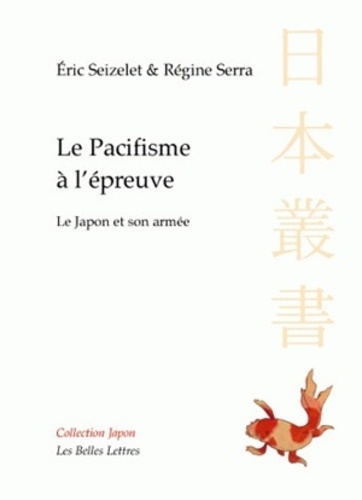 Eric Seizelet et Régine Serra - Le pacifisme à l'épreuve - Le Japon et son armée.