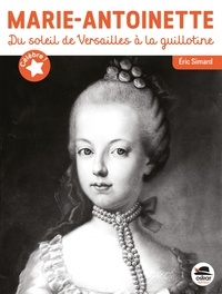 Eric Simard - Marie-Antoinette - Du soleil de Versailles à la guillotine.