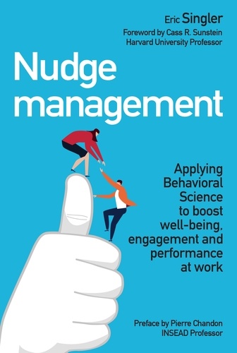 Eric Singler - Nudge management - Applying behavioural science to boost well-being, engagement and performance at work.
