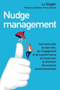 Eric Singler - Nudge management - Comment créer du bien-être, de l'engagement et de la performance au travail avec la révolution des sciences comportementales.