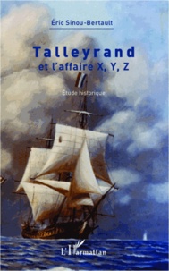 Eric Sinou-Bertault - Talleyrand et l'affaire X, Y, Z - Etude historique.