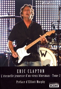 Eric Smets - Eric Clapton - L'éternelle jeunesse d'un vieux bluesman.