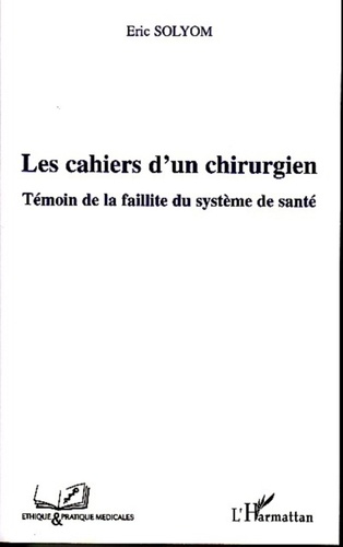 Eric Solyom - Les cahiers d'un chirurgien - Témoin de la faillite du système de santé.