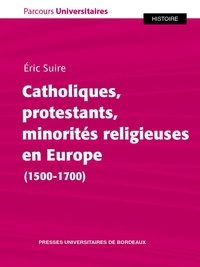 Eric Suire - Catholiques, protestants, minorités religieuses en Europe (1500-1700).