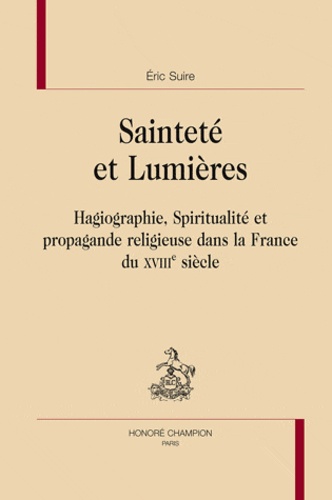 Eric Suire - Sainteté et lumières - Hagiographie spiritualité propagande religieuse dans la France du 18e siècle.