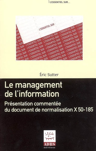 Eric Sutter - Le management de l'information - Présentation commentée du document de normalisation X 50-185.