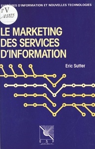 Eric Sutter - Le marketing des services d'information : pour un usage de l'information documentaire.