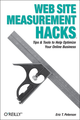 Eric T. Peterson - Web Site Measurement Hacks - Tips & Tools to Help Optimize Your Online Business.