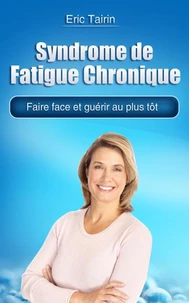 Syndrome de Fatigue Chronique : Faire face et guérir au plus tôt